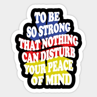 to be so strong that nothing can disturb your peace of mind Sticker